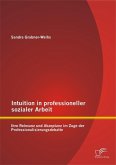 Intuition in professioneller sozialer Arbeit: Ihre Relevanz und Akzeptanz im Zuge der Professionalisierungsdebatte (eBook, PDF)