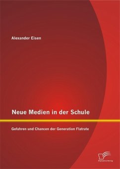 Neue Medien in der Schule: Gefahren und Chancen der Generation Flatrate (eBook, PDF) - Eisen, Alexander