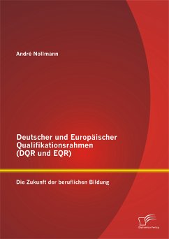 Deutscher und Europäischer Qualifikationsrahmen (DQR und EQR): Die Zukunft der beruflichen Bildung (eBook, PDF) - Nollmann, André