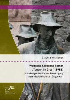 Wolfgang Koeppens Roman „Tauben im Gras“ (1951): Schwierigkeiten bei der Bewältigung einer destabilisierten Gegenwart (eBook, PDF) - Kollschen, Claudia