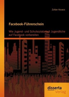 Facebook-Führerschein: Wie Jugend- und Schulsozialarbeit Jugendliche auf Facebook vorbereiten (eBook, PDF) - Kovacs, Zoltan
