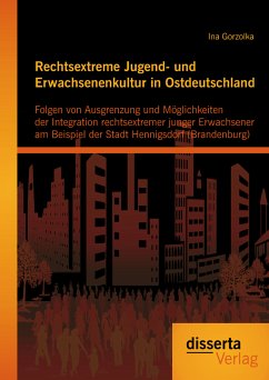 Rechtsextreme Jugend- und Erwachsenenkultur in Ostdeutschland: Folgen von Ausgrenzung und Möglichkeiten der Integration rechtsextremer junger Erwachsener am Beispiel der Stadt Hennigsdorf (Brandenburg) (eBook, PDF) - Gorzolka, Ina