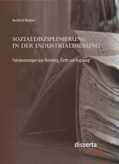 Sozialdisziplinierung in der Industrialisierung: Fabrikordnungen aus Nürnberg, Fürth und Augsburg (eBook, PDF) - Weidner, Bernhard
