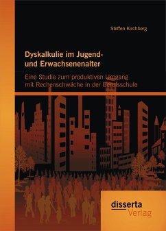 Dyskalkulie im Jugend- und Erwachsenenalter: Eine Studie zum produktiven Umgang mit Rechenschwäche in der Berufsschule (eBook, PDF) - Kirchberg, Steffen