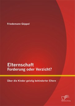 Elternschaft – Forderung oder Verzicht? Über die Kinder geistig behinderter Eltern (eBook, PDF) - Göppel, Friedemann