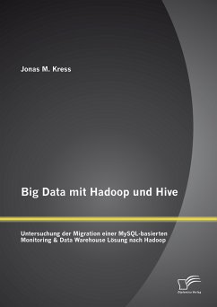 Big Data mit Hadoop und Hive: Untersuchung der Migration einer MySQL-basierten Monitoring & Data Warehouse Lösung nach Hadoop (eBook, PDF) - Kress, Jonas