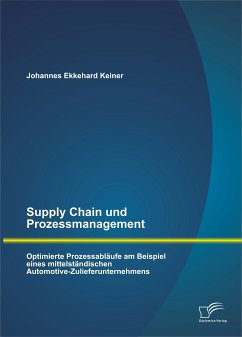 Supply Chain und Prozessmanagement. Optimierte Prozessabläufe am Beispiel eines mittelständischen Automotive-Zulieferunternehmens (eBook, PDF) - Keiner, Johannes Ekkehard