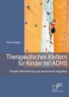 Therapeutisches Klettern für Kinder mit ADHS: Visuelle Wahrnehmung und sensorische Integration (eBook, PDF) - Weber, Florian