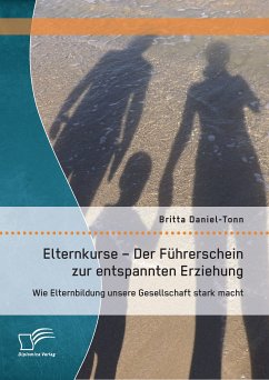 Elternkurse – Der Führerschein zur entspannten Erziehung: Wie Elternbildung unsere Gesellschaft stark macht (eBook, PDF) - Daniel-Tonn, Britta