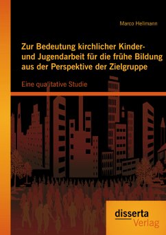 Zur Bedeutung kirchlicher Kinder- und Jugendarbeit für die frühe Bildung aus der Perspektive der Zielgruppe: Eine qualitative Studie (eBook, PDF) - Hellmann, Marco