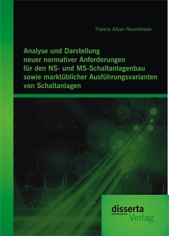 Analyse und Darstellung neuer normativer Anforderungen für den NS- und MS-Schaltanlagenbau sowie marktüblicher Ausführungsvarianten von Schaltanlagen (eBook, PDF) - Noumbissie, Francis Alban