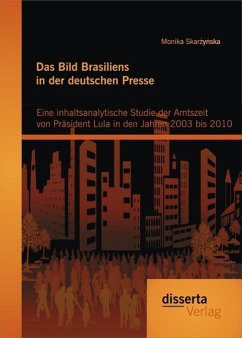 Das Bild Brasiliens in der deutschen Presse: Eine inhaltsanalytische Studie der Amtszeit von Präsident Lula in den Jahren 2003 bis 2010 (eBook, PDF) - Skarzynska, Monika