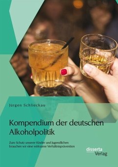 Kompendium der deutschen Alkoholpolitik: Zum Schutz unserer Kinder und Jugendlichen brauchen wir eine wirksame Verhältnisprävention (eBook, PDF) - Schlieckau, Jürgen