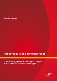 Kinderschutz und Umgangsrecht: Sozialpädagogische Handlungsstrategien für Kinder aus Gewaltbeziehungen (eBook, PDF) - Kassing, Natalie