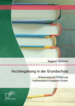 Hochbegabung in der Grundschule: Erkennung und Förderung mathematisch begabter Kinder (eBook, PDF) - Schnell, Dagmar