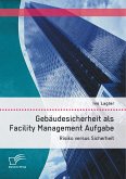 Gebäudesicherheit als Facility Management Aufgabe: Risiko versus Sicherheit (eBook, PDF)