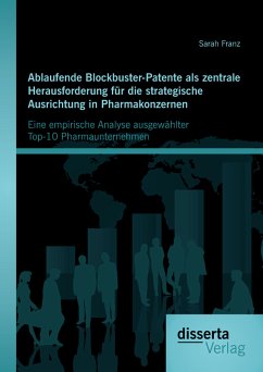 Ablaufende Blockbuster-Patente als zentrale Herausforderung für die strategische Ausrichtung in Pharmakonzernen: Eine empirische Analyse ausgewählter Top-10 Pharmaunternehmen (eBook, PDF) - Franz, Sarah