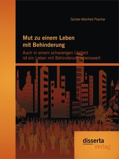 Mut zu einem Leben mit Behinderung: Auch in einem schwierigen Umfeld ist ein Leben mit Behinderung lebenswert (eBook, PDF) - Pracher, Günter-Manfred