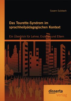 Das Tourette-Syndrom im sprachheilpädagogischen Kontext: Ein Überblick für Lehrer, Erzieher und Eltern (eBook, PDF) - Sulzbach, Susann