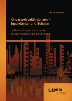 Kindeswohlgefährdungen - Jugendämter und Schulen: Leitfaden für eine verbesserte Zusammenarbeit der Schnittstelle (eBook, PDF) - Wunder, Barbara