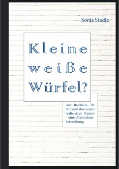 Kleine weiße Würfel? Das Bauhaus, De Stijl und ihre ersten realisierten Bauten – eine Architekturbetrachtung (eBook, PDF) - Stadje, Sonja