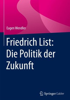 Friedrich List: Die Politik der Zukunft - Wendler, Eugen
