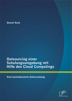 Outsourcing einer Schulungsumgebung mit Hilfe des Cloud Computings: Eine kostenbasierte Untersuchung (eBook, PDF) - Koch, Daniel