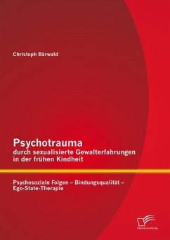 Psychotrauma durch sexualisierte Gewalterfahrungen in der frühen Kindheit: Psychosoziale Folgen - Bindungsqualität - Ego-State-Therapie (eBook, PDF) - Bärwald, Christoph
