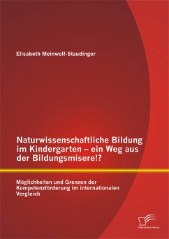 Naturwissenschaftliche Bildung im Kindergarten - ein Weg aus der Bildungsmisere!? Möglichkeiten und Grenzen der Kompetenzförderung im internationalen Vergleich (eBook, PDF) - Meinwolf-Staudinger, Elisabeth