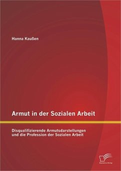 Armut in der Sozialen Arbeit: Disqualifizierende Armutsdarstellungen und die Profession der Sozialen Arbeit (eBook, PDF) - Kaußen, Hanna