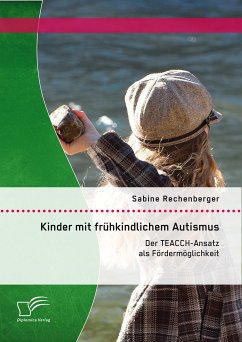 Kinder mit frühkindlichem Autismus: Der TEACCH-Ansatz als Fördermöglichkeit (eBook, PDF) - Rechenberger, Sabine