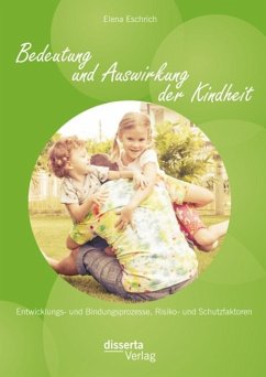 Bedeutung und Auswirkung der Kindheit: Entwicklungs- und Bindungsprozesse, Risiko- und Schutzfaktoren (eBook, PDF) - Eschrich, Elena