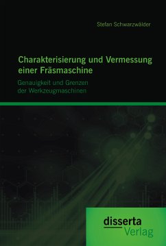 Charakterisierung und Vermessung einer Fräsmaschine: Genauigkeit und Grenzen der Werkzeugmaschinen (eBook, PDF) - Schwarzwälder, Stefan