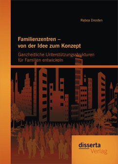 Familienzentren – von der Idee zum Konzept: Ganzheitliche Unterstützungsstrukturen für Familien entwickeln (eBook, PDF) - Drosten, Rabea