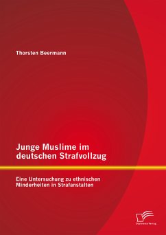 Junge Muslime im deutschen Strafvollzug: Eine Untersuchung zu ethnischen Minderheiten in Strafanstalten (eBook, PDF) - Beermann, Thorsten