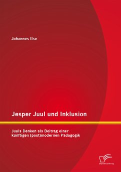 Jesper Juul und Inklusion: Juuls Denken als Beitrag einer künftigen (post)modernen Pädagogik (eBook, PDF) - Ilse, Johannes