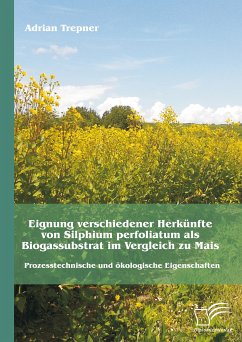 Eignung verschiedener Herkünfte von Silphium perfoliatum als Biogassubstrat im Vergleich zu Mais: Prozesstechnische und ökologische Eigenschaften (eBook, PDF) - Trepner, Adrian