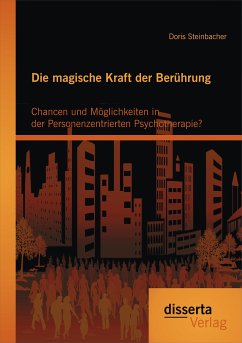 Die magische Kraft der Berührung: Chancen und Möglichkeiten in der Personenzentrierten Psychotherapie? (eBook, PDF) - Steinbacher, Doris