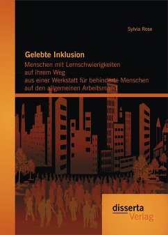 Gelebte Inklusion: Menschen mit Lernschwierigkeiten auf ihrem Weg aus einer Werkstatt für behinderte Menschen auf den allgemeinen Arbeitsmarkt (eBook, PDF) - Rose, Sylvia