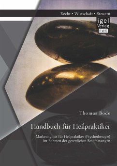 Handbuch für Heilpraktiker: Marketingmix für Heilpraktiker (Psychotherapie) im Rahmen der gesetzlichen Bestimmungen (eBook, PDF) - Bode, Thomas