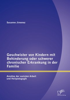 Geschwister von Kindern mit Behinderung oder schwerer chronischer Erkrankung in der Familie: Ansätze der sozialen Arbeit und Heilpädagogik (eBook, PDF) - Jimenez, Susanne