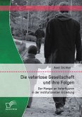 Die vaterlose Gesellschaft und ihre Folgen: Der Mangel an Vaterfiguren in der institutionellen Erziehung (eBook, PDF)