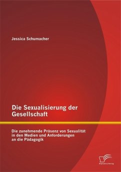 Die Sexualisierung der Gesellschaft: Die zunehmende Präsenz von Sexualität in den Medien und Anforderungen an die Pädagogik (eBook, PDF) - Schumacher, Jessica
