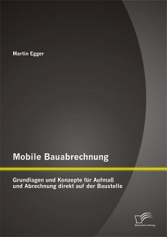 Mobile Bauabrechnung: Grundlagen und Konzepte für Aufmaß und Abrechnung direkt auf der Baustelle (eBook, PDF) - Egger, Martin