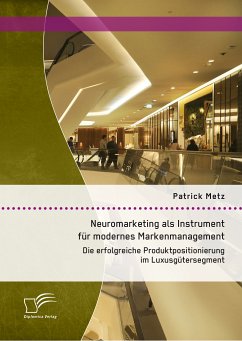 Neuromarketing als Instrument für modernes Markenmanagement: Die erfolgreiche Produktpositionierung im Luxusgütersegment (eBook, PDF) - Metz, Patrick