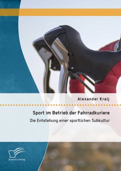 Sport im Betrieb der Fahrradkuriere: Die Entstehung einer sportlichen Subkultur (eBook, PDF) - Kralj, Alexander