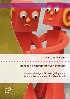 Humor als kommunikatives Medium: Voraussetzungen für eine gelingende Kommunikation in der Sozialen Arbeit (eBook, PDF) - Maruhn, Manfred