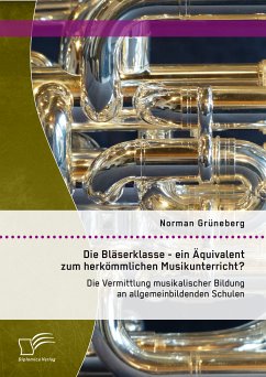 Die Bläserklasse - ein Äquivalent zum herkömmlichen Musikunterricht? Die Vermittlung musikalischer Bildung an allgemeinbildenden Schulen (eBook, PDF) - Grüneberg, Norman