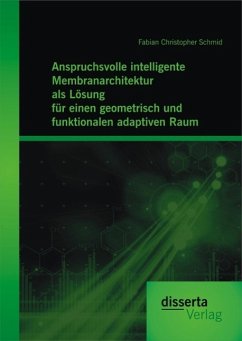 Anspruchsvolle intelligente Membranarchitektur als Lösung für einen geometrisch und funktionalen adaptiven Raum (eBook, PDF) - Schmid, Fabian Christopher