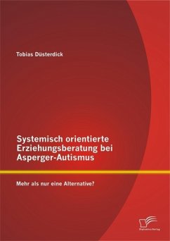Systemisch orientierte Erziehungsberatung bei Asperger-Autismus: Mehr als nur eine Alternative? (eBook, PDF) - Düsterdick, Tobias